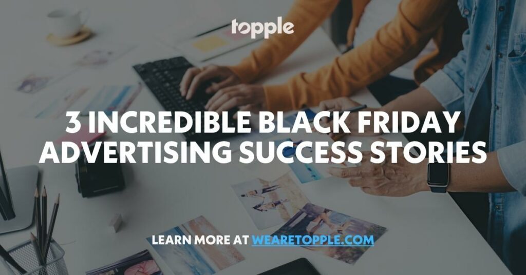3 Incredible Black Friday Advertising Success Stories From Topple